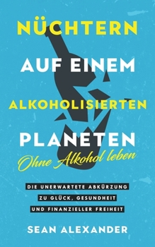 Paperback Sober On A Drunk Planet / Nüchtern auf einem alkoholisierten Planeten: Giving Up Alcohol. The Unexpected Shortcut to Finding Happiness, Health and Fin [German] Book