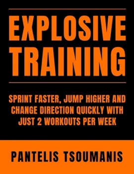 Paperback Explosive Training: Sprint Faster, Jump Higher and Change Direction Quickly with Just 2 Workouts per Week Book