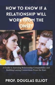 How to Know If a Relationship Will Work From the Onset: A Guide to Assessing Relationship Compatibility and Building Lasting Connections From the Star