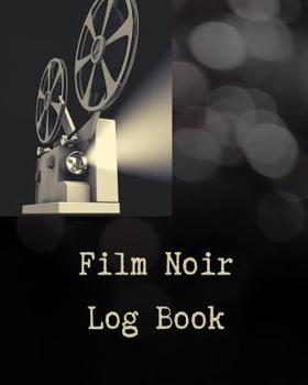 Film Noir Log Book: A Journal for Film Noir Buffs to Write Reviews and Keep a Bucket List of Movies to Watch