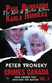 Paul Bernardo and Karla Homolka: The True Story of the Ken and Barbie Killers - Book #3 of the Crimes Canada