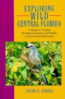 Paperback Exploring Wild Central Florida: A Guide to Finding the Natural Areas and Wildlife of the Central Peninsula Book