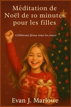 Méditation de Noël de 10 minutes pour les filles: Célébrons Jésus tous les jours