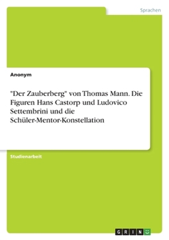 Der Zauberberg von Thomas Mann. Die Figuren Hans Castorp und Ludovico Settembrini und die Schüler-Mentor-Konstellation