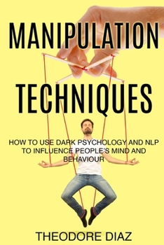 Paperback Manipulation Techniques: How to Use Dark Psychology and NLP to Influence People's Mind and Behaviour Book
