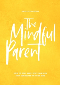 Paperback The Mindful Parent: How to Stay Sane, Stay Calm and Stay Connected to Your Kids Book