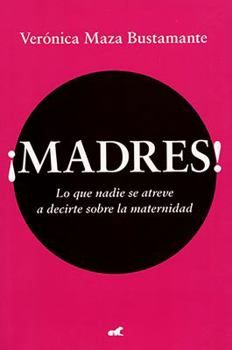 Paperback Madres!: Lo Que Nadie Se Atreve a Decirte Sobre La Maternidad / Mothers! [Spanish] Book
