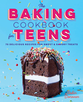 Hardcover The Baking Cookbook for Teens: 75 Delicious Recipes for Sweet and Savory Treats Book