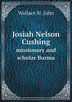 Josiah Nelson Cushing Missionary and Scholar Burma