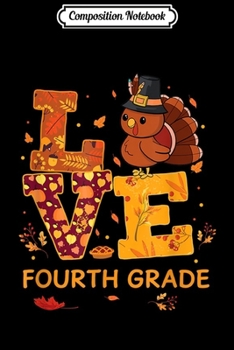 Composition Notebook: Thankful Love Fourth Grade Teacher Thanksgiving Turkey Gift  Journal/Notebook Blank Lined Ruled 6x9 100 Pages