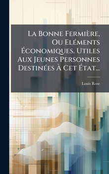 La Bonne Fermière, Ou ElÃ(c)ments Ã conomiques. Utiles Aux Jeunes Personnes DestinÃ(c)es Ã Cet Ã tat... (French Edition)