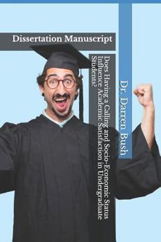 Paperback Does Having a Calling and Socio-Economic Status Influence Academic Satisfaction in Undergraduate Students?: Dissertation Manuscript Book