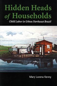 Paperback Hidden Heads of Households: Child Labor in Urban Northeast Brazil (Teaching Culture: UTP Ethnographies for the Classroom) Book