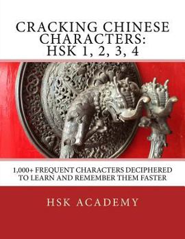 Paperback Cracking Chinese Characters: HSK 1, 2, 3, 4: 1,000+ frequent characters deciphered to learn and remember them faster Book