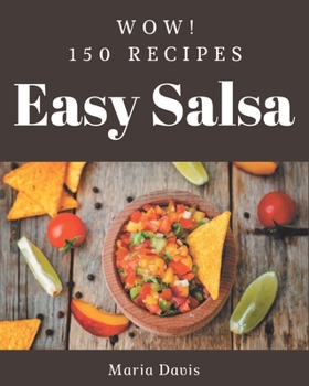 Paperback Wow! 150 Easy Salsa Recipes: A Must-have Easy Salsa Cookbook for Everyone Book