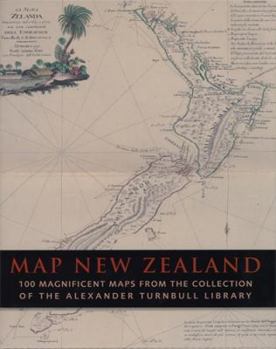Map New Zealand: 100 Magnificent Maps from the Collection of the Alexander Turnbull Library