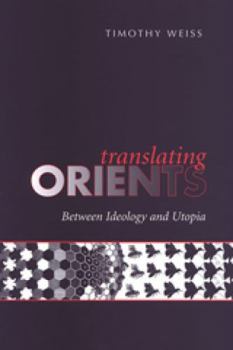 Hardcover Translating Orients: Between Ideology and Utopia Book