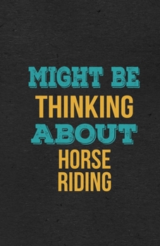 Might Be Thinking About Horse Riding A5 Lined Notebook: Funny Hobby Skill Recreation Graphic For Leisure Sideline Interest. Unique Blank Composition Scrapbook Great Office School Writing Note Taking