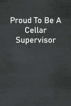 Proud To Be A Cellar Supervisor: Lined Notebook For Men, Women And Co Workers