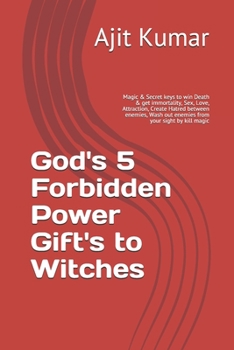 Paperback God's 5 Forbidden Power Gift's to Witches: Magic & Secret keys to win Death & get immortality, Sex, Love, Attraction, Create Hatred between enemies, W Book