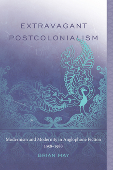 Hardcover Extravagant Postcolonialism: Modernism and Modernity in Anglophone Fiction, 1958-1988 Book