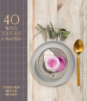 Hardcover 40 Ways to Fold a Napkin: Stylish Folds for Every Occasion Book