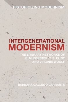 Intergenerational Modernism : The Literary Networks of E. M. Forster, T. S. Eliot and Virginia Woolf