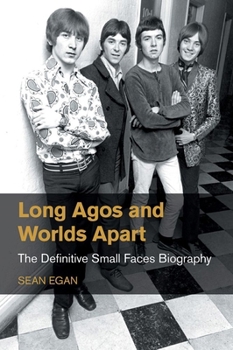 Long Agos and Worlds Apart: The Definitive Small Faces Biography
