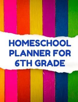 Homeschool Planner For 6th Grade: Planner For One Student - Assignment and Attendance Log Book - Blank - Colorful Stripes Background