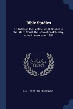 Paperback Bible Studies: I. Studies in the Pentateuch, II. Studies in the Life of Christ, the International Sunday-school Lessons for 1894 Book