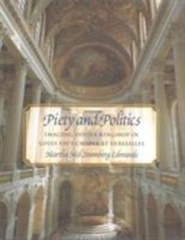 Hardcover Piety and Politics: Imaging Divine Kingship in Louis XIV's Chapel at Versailles Book