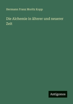 Die Alchemie in älterer und neuerer Zeit