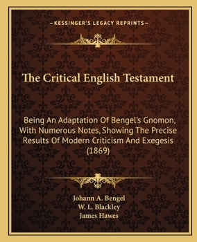 The Critical English Testament: Being An Adaptation Of Bengel's Gnomon, With Numerous Notes, Showing The Precise Results Of Modern Criticism And Exegesis
