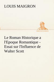 Le Roman Historique A L'Epoque Romantique; Essai Sur L'Influence de Walter Scott