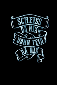 Scheiss Da Nix Dann Feid Da Nix: Lustige Sprüche Bayrisches Geschenk Notizbuch A5 Kariert - Journal - Notizblock - Notizheft (German Edition)