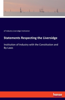 Statements Respecting the Liversidge: Institution of Industry with the Constitution and By-Laws