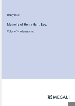 Paperback Memoirs of Henry Hunt, Esq.: Volume 3 - in large print Book