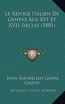 Paperback Le Refuge Italien De Geneve Aux XVI Et XVII Siecles (1881) [Italian] Book