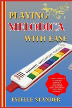 Paperback Playing Melodica with Ease: A Step-By-Step Guide To Learning Melodica Techniques, Reading Sheet Music, And Playing Songs With Confidence Book