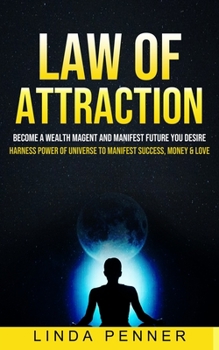 Law of Attraction: Become A Wealth Magent And Manifest Future You Desire