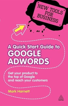 Paperback A Quick Start Guide to Google Adwords: Get Your Product to the Top of Google and Reach Your Customers Book