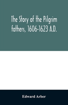 Paperback The story of the Pilgrim fathers, 1606-1623 A.D.: as told by themselves, their friends, and their enemies Book