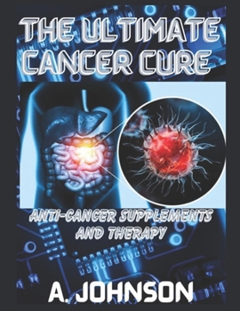 Paperback The Ultimate Cancer Cure: Anti-Cancer Supplements and Therapy Book