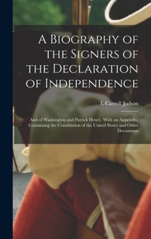 Hardcover A Biography of the Signers of the Declaration of Independence: And of Washington and Patrick Henry. With an Appendix, Containing the Constitution of t Book