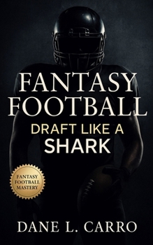 Paperback Fantasy Football: Draft Like a Shark: Master fantasy draft strategy, waiver wire dominance, tier-based drafting, risk budgeting, and season-long roste Book
