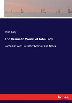 Paperback The Dramatic Works of John Lacy: Comedian with Prefatory Memoir and Notes Book