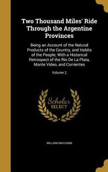 Hardcover Two Thousand Miles' Ride Through the Argentine Provinces: Being an Account of the Natural Products of the Country, and Habits of the People; With a Hi Book