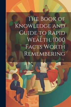 Paperback The Book of Knowledge and Guide to Rapid Wealth. 1000 Facts Worth Remembering Book
