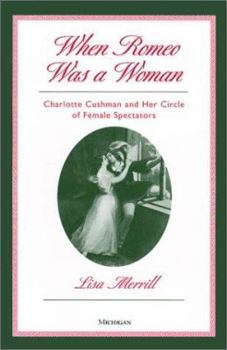 Paperback When Romeo Was a Woman: Charlotte Cushman and Her Circle of Female Spectators Book