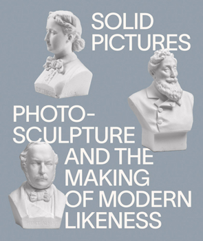 Paperback Solid Pictures: Photosculpture and the Making of Modern Likeness Book